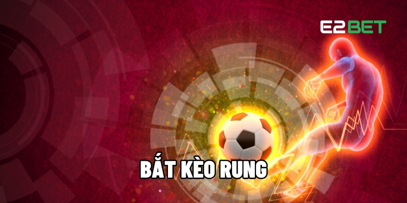 Bắt Kèo Rung: Bí Quyết Đọc Trận Đấu Chuẩn Từng Giây Tại E2BET 1 bắt kèo rung